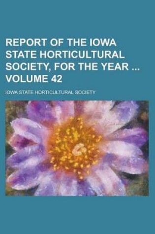 Cover of Report of the Iowa State Horticultural Society, for the Year Volume 42