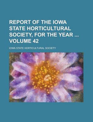 Book cover for Report of the Iowa State Horticultural Society, for the Year Volume 42