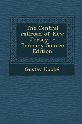 Cover of The Central Railroad of New Jersey - Primary Source Edition