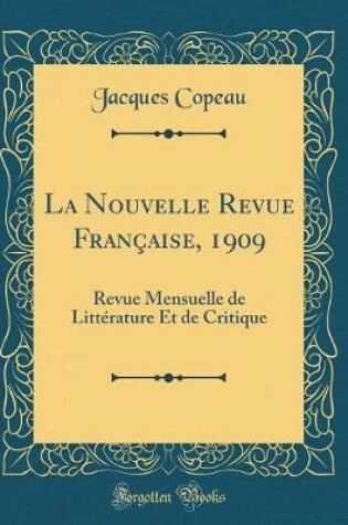 Cover of La Nouvelle Revue Française, 1909: Revue Mensuelle de Littérature Et de Critique (Classic Reprint)