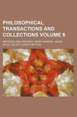 Cover of Philosophical Transactions and Collections Volume 6; Abridged and Disposed Under General Heads