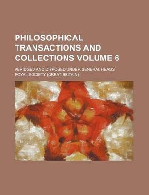 Book cover for Philosophical Transactions and Collections Volume 6; Abridged and Disposed Under General Heads