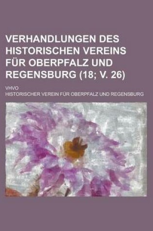 Cover of Verhandlungen Des Historischen Vereins Fur Oberpfalz Und Regensburg; Vhvo (18; V. 26 )