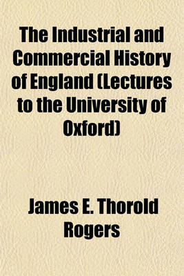 Book cover for The Industrial and Commercial History of England (Lectures to the University of Oxford)