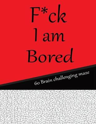 Book cover for F*CK I am bored 60 brain challenging maze