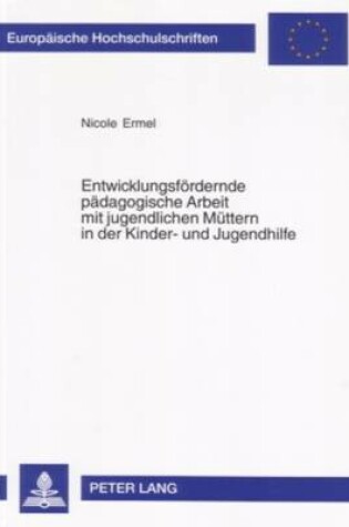 Cover of Entwicklungsfoerdernde Paedagogische Arbeit Mit Jugendlichen Muettern in Der Kinder- Und Jugendhilfe