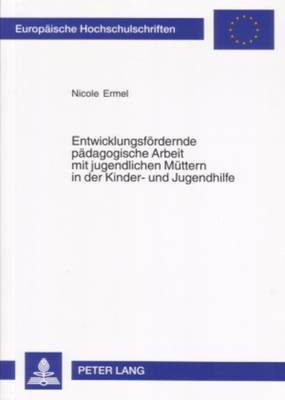 Cover of Entwicklungsfoerdernde Paedagogische Arbeit Mit Jugendlichen Muettern in Der Kinder- Und Jugendhilfe