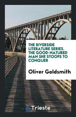 Book cover for The Riverside Literature Series. the Good-Natured Man She Stoops to Conquer