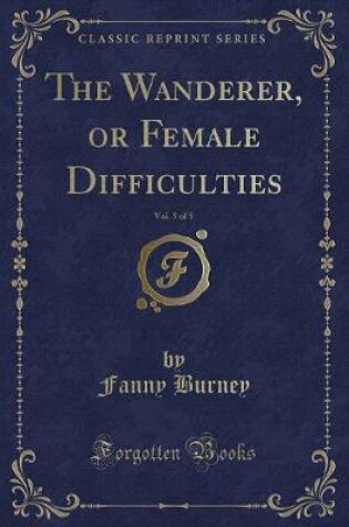 Cover of The Wanderer, or Female Difficulties, Vol. 5 of 5 (Classic Reprint)