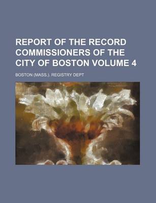 Book cover for Report of the Record Commissioners of the City of Boston Volume 4