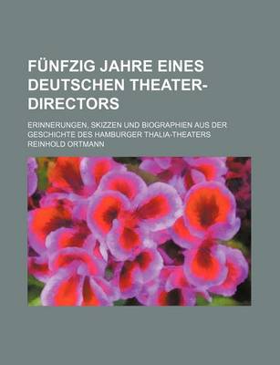 Book cover for Funfzig Jahre Eines Deutschen Theater-Directors; Erinnerungen, Skizzen Und Biographien Aus Der Geschichte Des Hamburger Thalia-Theaters