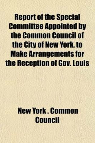 Cover of Report of the Special Committee Appointed by the Common Council of the City of New York, to Make Arrangements for the Reception of Gov. Louis Kossuth, the Distinguished Hungarian Patriot