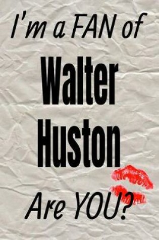 Cover of I'm a Fan of Walter Huston Are You? Creative Writing Lined Journal