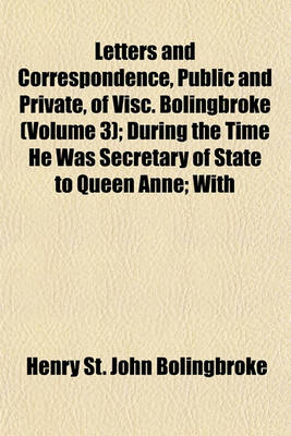 Book cover for Letters and Correspondence, Public and Private, of Visc. Bolingbroke (Volume 3); During the Time He Was Secretary of State to Queen Anne; With