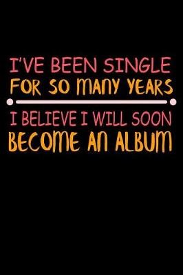 Book cover for I've Been Single For So Many Years I Believe I Will Soon Become An Album