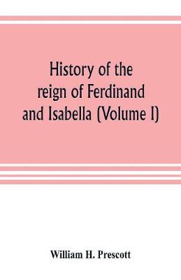 Book cover for History of the reign of Ferdinand and Isabella (Volume I)