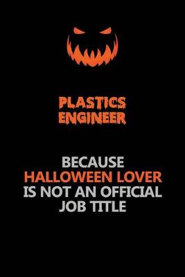 Book cover for Plastics Engineer Because Halloween Lover Is Not An Official Job Title