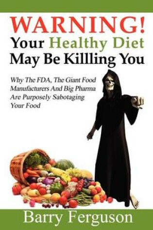 Cover of Warning! Your Healthy Diet May Be Killing You