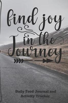 Book cover for Find Joy In The Journey Daily Food Journal and Activity Tracker