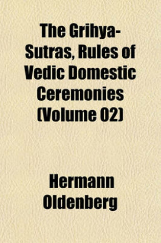 Cover of The Grihya-Sutras, Rules of Vedic Domestic Ceremonies (Volume 02)