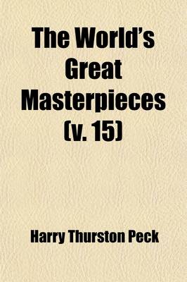 Book cover for The World's Great Masterpieces (Volume 15); History, Biography, Science, Philosophy, Poetry, the Drama, Travel, Adventure, Fiction, Etc