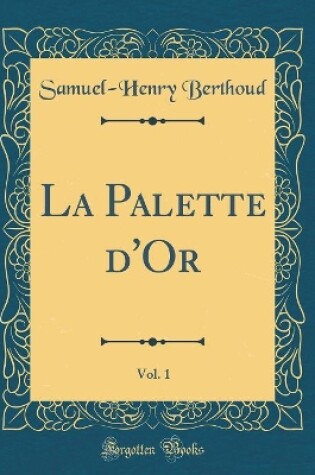 Cover of La Palette d'Or, Vol. 1 (Classic Reprint)