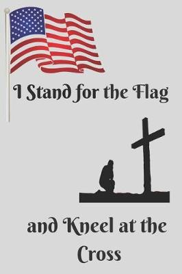 Book cover for Stand for the Flag Kneel at the Cross Blank Lined Journal