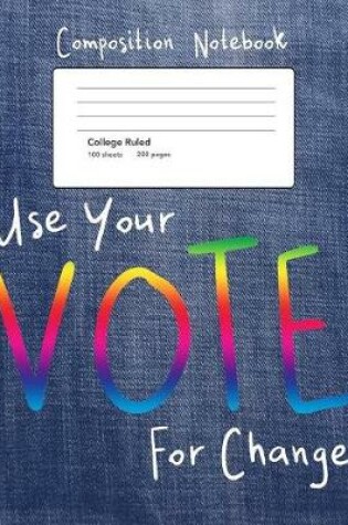 Cover of Use Your Vote For Change Composition Notebook