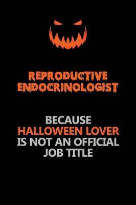 Book cover for Reproductive endocrinologist Because Halloween Lover Is Not An Official Job Title