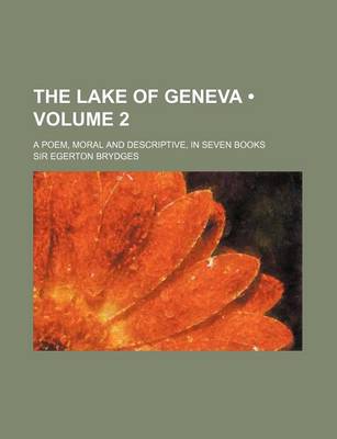 Book cover for The Lake of Geneva (Volume 2); A Poem, Moral and Descriptive, in Seven Books