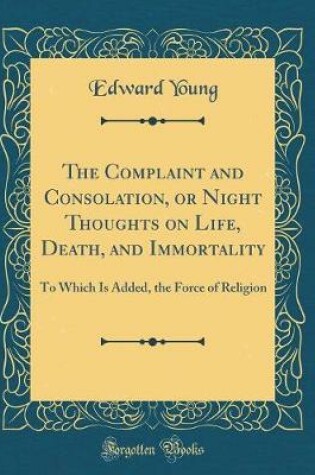 Cover of The Complaint and Consolation, or Night Thoughts on Life, Death, and Immortality
