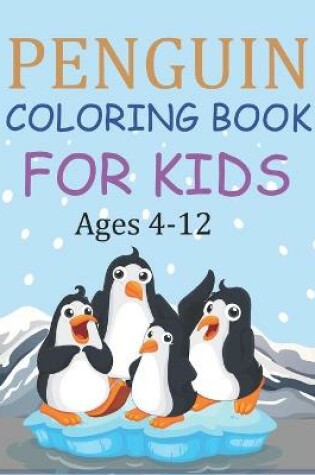 Cover of Penguin Coloring Book For Kids Ages 4-12