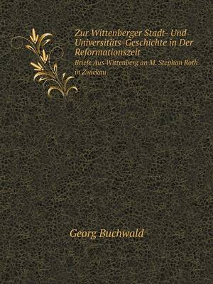 Book cover for Zur Wittenberger Stadt- Und Universitäts-Geschichte in Der Reformationszeit Briefe Aus Wittenberg an M. Stephan Roth in Zwickau