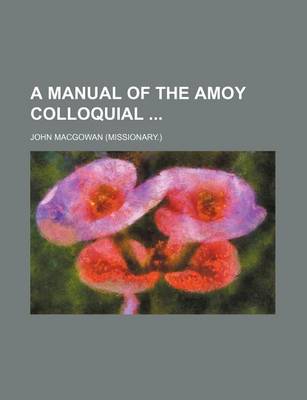 Book cover for A Manual of the Amoy Colloquial
