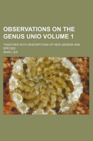 Cover of Observations on the Genus Unio Volume 1; Together with Descriptions of New Genera and Species