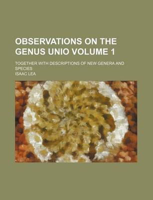 Book cover for Observations on the Genus Unio Volume 1; Together with Descriptions of New Genera and Species