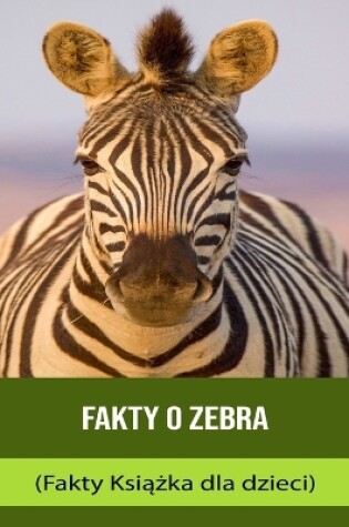 Cover of Fakty o Zebra (Fakty Ksi&#261;&#380;ka dla dzieci)