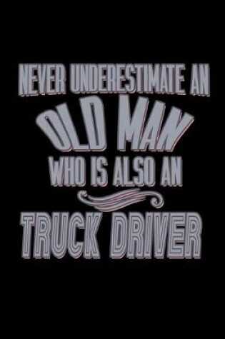 Cover of Never underestimate an old man who is also an truck driver