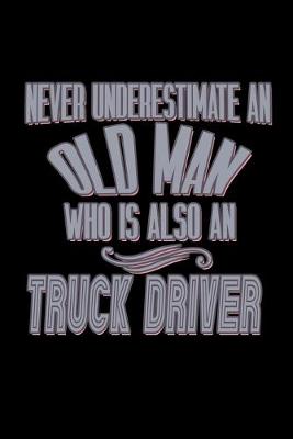 Book cover for Never underestimate an old man who is also an truck driver