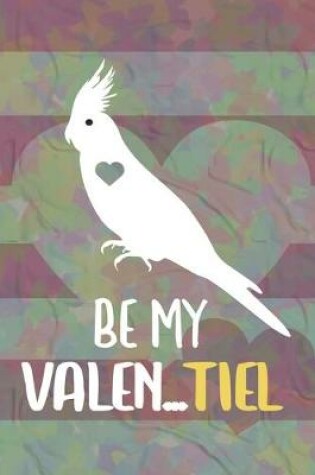 Cover of Be My Valentiel Cockatiel Notebook Journal