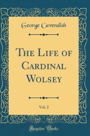 Cover of The Life of Cardinal Wolsey, Vol. 2 (Classic Reprint)