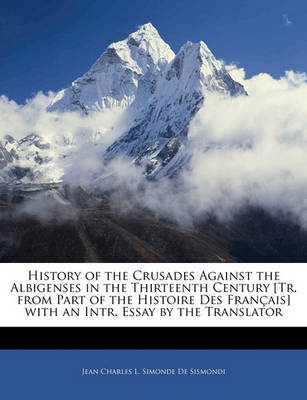 Book cover for History of the Crusades Against the Albigenses in the Thirteenth Century [Tr. from Part of the Histoire Des Francais] with an Intr. Essay by the Translator