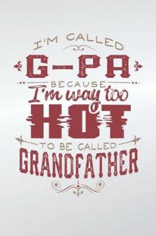 Cover of I'm Called G-Pa Because I'm Way Too Hot To Be Called Grandfather