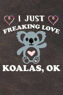 Book cover for I Just Freaking Love Koalas Ok