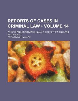 Book cover for Reports of Cases in Criminal Law (Volume 14); Argued and Determined in All the Courts in England and Ireland