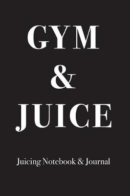 Book cover for Gym & Juice - Juicing Notebook & Journal