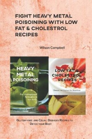 Cover of Fight Heavy Metal Poisoining with Low Fat & Cholestrol Recipes