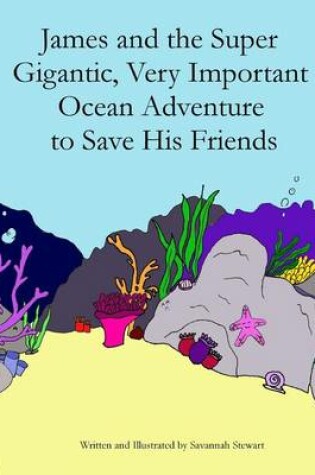 Cover of James and the Super Gigantic, Very Important Ocean Adventure to Save His Friends