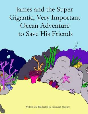 Book cover for James and the Super Gigantic, Very Important Ocean Adventure to Save His Friends