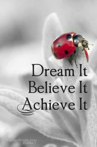 Cover of Dream It. Believe It. Achieve It. - A Journal